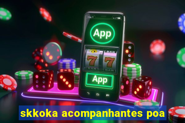 skkoka acompanhantes poa